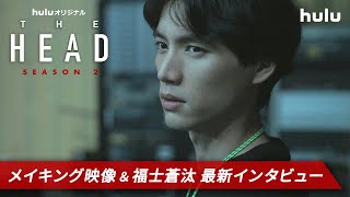 「THE HEAD」Season2 【全話配信記念】メイキング＆福士蒼汰 最新インタビュー