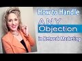 How to Handle ANY Network Marketing Objection!