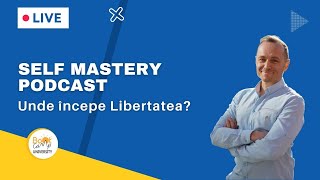 Self Mastery Podcast 🔴 LIVE Ep. 11 | Unde începe Libertatea?