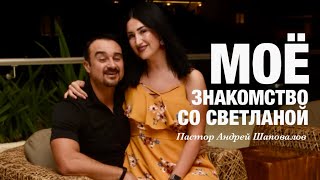 «Моё знакомство со Светланой» (Моя история) Пастор Андрей Шаповалов