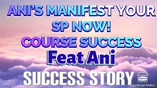 ANI'S MANIFEST YOUR SP NOW! COURSE SUCCESS STORY