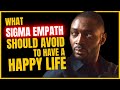 7 Things a Sigma Empath Should Avoid to have a Happy Life