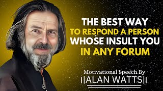 ഏത് ഫോറത്തിലും നിങ്ങളെ അപമാനിക്കുന്ന ഒരു വ്യക്തിയോട് പ്രതികരിക്കാനുള്ള ഏറ്റവും നല്ല മാർഗം | അലൻ വാട്ട്സ് മോട്ടിവേഷണൽ സ്പീച്ച്