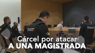 Condenan a un hombre a cárcel por atacar a una magistrada