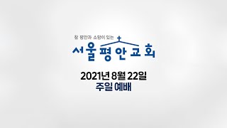 서울평안교회 2021년 8월 22일 주일예배