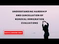 Understanding Hardship and Cancellation of Removal Immigration Evaluations