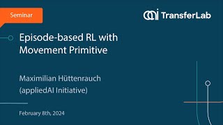 TransferLab Seminar: Episode-based RL with Movement Primitive - Maximilian Hüttenrauch