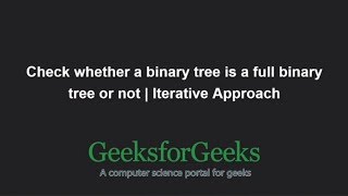 Check whether a binary tree is a full binary tree or not | Iterative Approach | GeeksforGeeks
