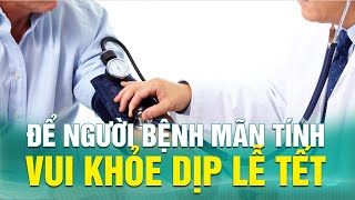 Để người bệnh mãn tính vui khỏe dịp lễ tết