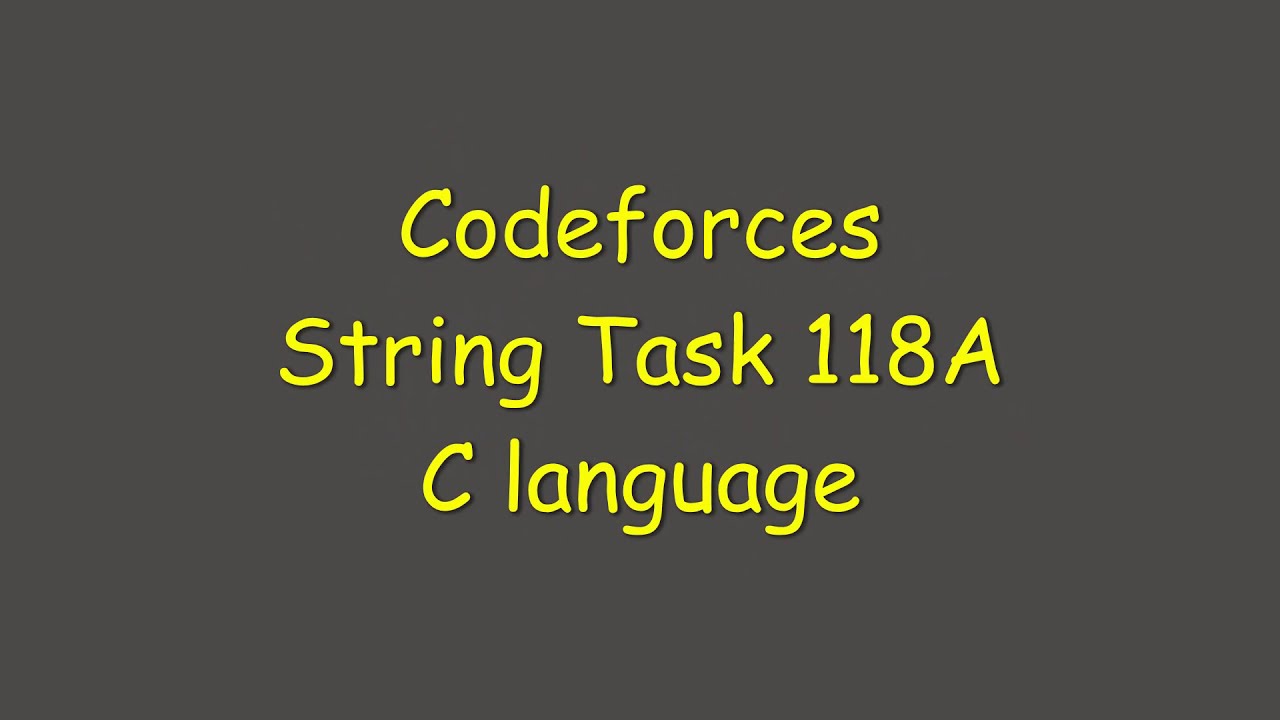 String Task 118a Codeforces In C Language Youtube String Task 118a Codeforces In C Language Youtube