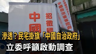 滲透? 民宅掛旗「中國自治政府」 立委籲啟動調查－民視新聞