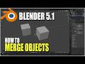 Blender 5.1 How To Merge Objects