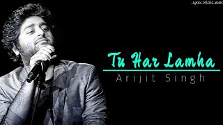 Arijit Singh New song | tu Har Lamha | new song | Lyrics music point