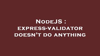 NodeJS : express-validator doesn't do anything