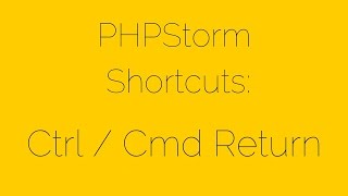 PHPStorm Shortcuts [4/17] Ctrl / Cmd Return