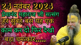 🥀24 नवंबर 2024🥀 प्रेमानंद महाराज जी सत्संग 💥हर सुबह बस ये एक काम कर लो फिर देखो चमत्कार....