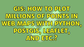 GIS: How to plot millions of points in web maps with python, postgis, leaflet, and etc.?