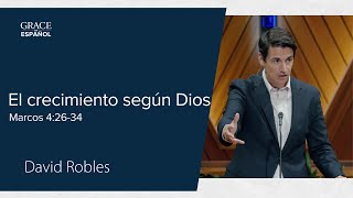 El crecimiento según Dios | Marcos 4:26-34 | David Robles