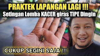 PRAKTEK LAPANGAN !!! SETINGAN LOMBA KACER GIRAS TIPE DINGIN