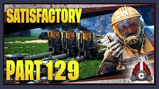 CohhCarnage Plays Satisfactory 1.0 !!First Big Playthrough!! - Part 129