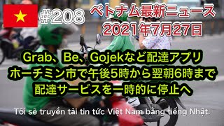 【2021年7月27日 ベトナム最新ニュース紹介】Grab、Be、Gojekなど配達アプリ、ホーチミン市で午後5時から翌朝6時まで配達サービスを一時停止へ、カントー市、社会的隔離を2週間延長へなど