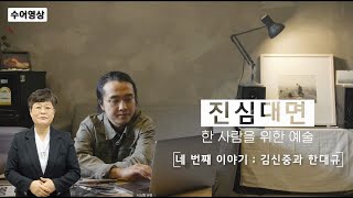 [수어통역] 진심대면-한 사람을 위한 예술단 | EP 04 김신중과 한대규