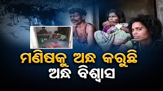 ମଣିଷକୁ ଅନ୍ଧ କରୁଛି ଅନ୍ଧ ବିଶ୍ବାସ  | Odisha Reporter