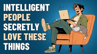 7 Things Intelligent People Secretly Love