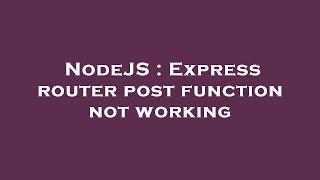 NodeJS : Express router post function not working