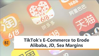 TikTok's E-Commerce to Erode Alibaba, JD, Sea Margins