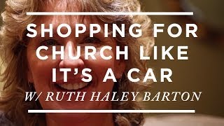 Shopping for church like it's a car [Ruth Haley Barton]