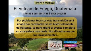 El volcán de Fuego, Guatemala: Retos y perspectivas 2 años después (primer día)