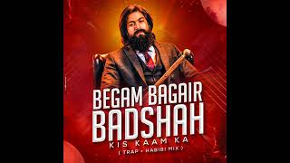 Begum Bagair Badshah Kis Kaam Ka Badshah Bagair Begam Kis Kam Ki Habibi Vs Trap Mix (Remix)