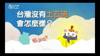 泛科ＴＶ【土石流來，不來？】（上篇）｜如果台灣沒有土石流會怎麼樣？