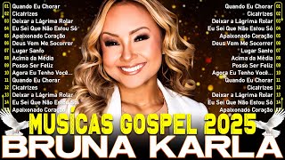 BRUNA KARLA MÚSICAS GOSPEL 2025 - AS MAIS TOCADAS DE BRUNA KARLA - SOU HUMANO, CICATRIZES,...