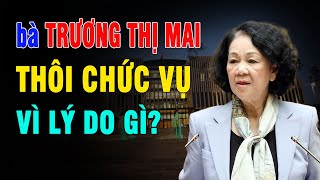 Bà Trương Thị Mai thôi tất cả các chức vụ vì lý do gì? | Duy Ly Radio