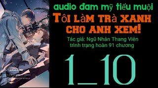 Tôi làm trà xanh cho anh xem! chương 1_10 audio đam mỹ tiểu muội