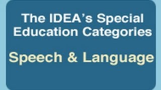 The IDEA's Special Education Categories: Speech and Language