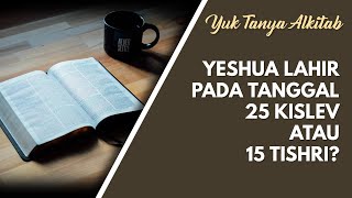 Yeshua Lahir di 25 Kislev atau 15 Tishri? [Yuk Tanya Alkitab]