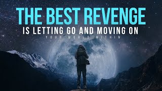 The Best Revenge Is Letting Go & Moving On With Your Life | Inspirational Speech
