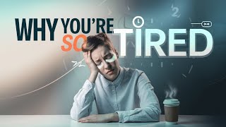 Why you’re so tired