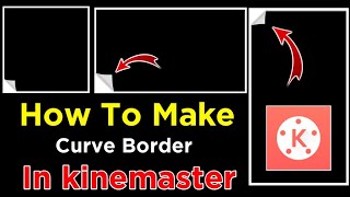 How To Make Curve Border In Kinemaster | Create Curl PNG Border