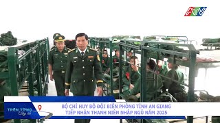 Bộ chỉ huy Bộ đội biên phòng tỉnh An Giang tiếp nhận thanh niên nhập ngũ năm 2025