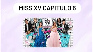 MISS XV CAPITULO 6