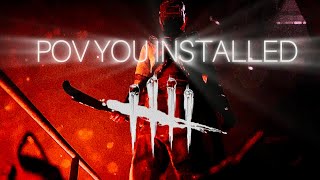 POV You Installed | Dead by Daylight