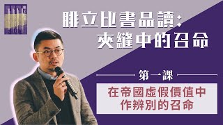 葉漢浩博士【腓立比書品讀：夾縫中的召命】第一課 ─ 在帝國虛假價值中作辨別的召命 (19/2)