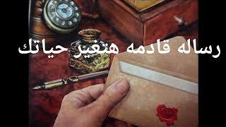 رساله قادمه هتغير حياتك 🕊️💌💌💌💌💌💌💌