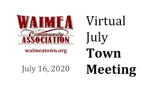 Waimea Community Association Virtual Town Meeting - Thursday, July 16, 2020