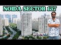 NOIDA SECTOR 137 OVERVIEW | 7206165093 | 9289282228 | ALL PROJECTS WITH PRICING