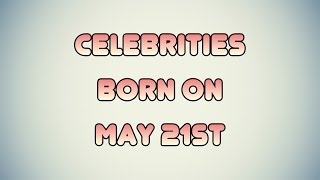 Celebrities born on May 21st